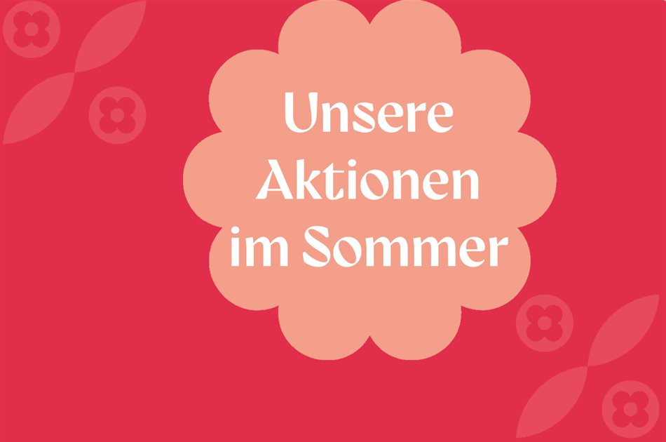 Unsere Aktionen im Sommer! Unsere Aktionen im Sommer!